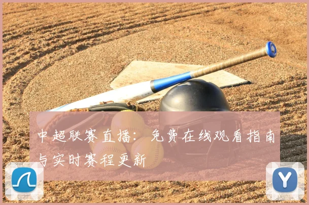 中超联赛直播：免费在线观看指南与实时赛程更新