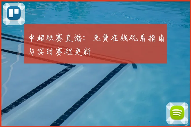 中超联赛直播:免费在线观看指南与实时赛程更新