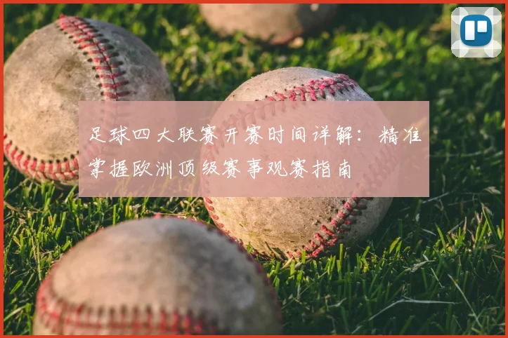 足球四大联赛开赛时间详解：精准掌握欧洲顶级赛事观赛指南