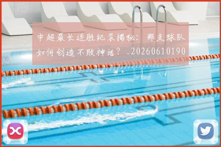 中超最长连胜纪录揭秘:那支球队如何创造不败神话?_20260610190426